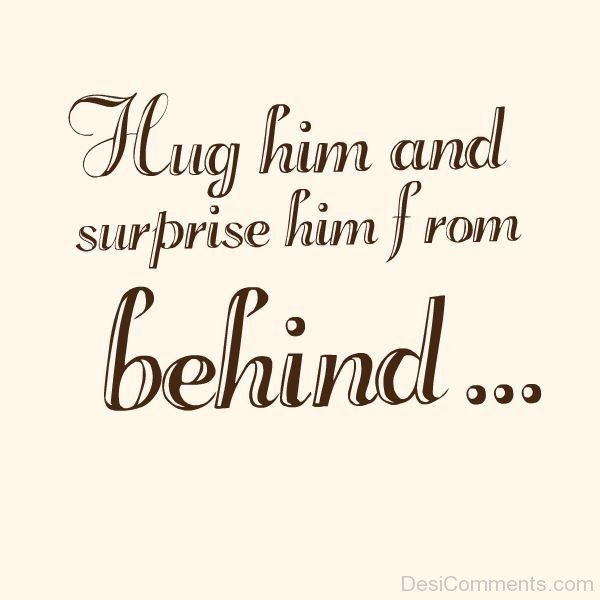 Hug Him And Surprise Him From Behind