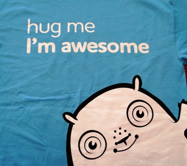 Hug Me I’m Awesome