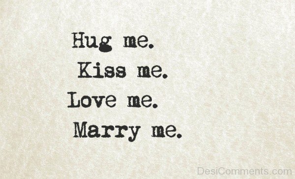 Hug Me,Kiss Me,Love Me And Marry Me