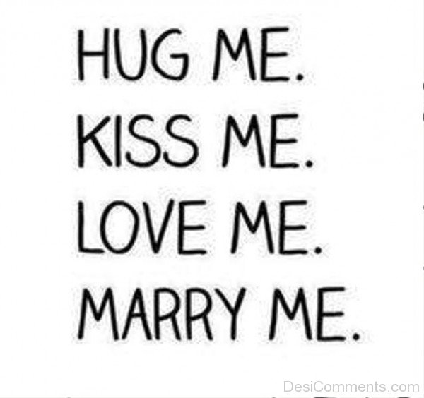 Hug Me,Kiss Me,Love Me And Marry Me
