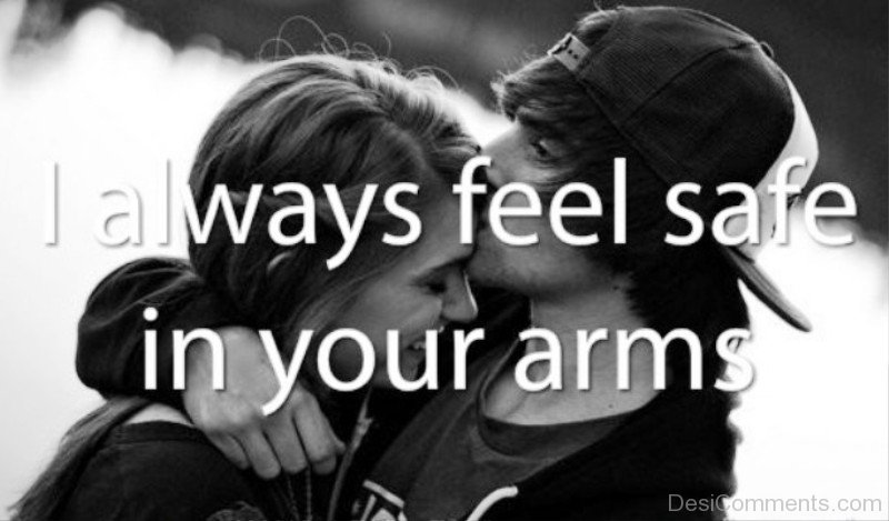 In your. To feel safe. Feel safe quotes. In your Arms, i feel Loved.. I want to be in your Arms and feel safe.