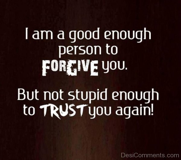 I Am A Good Enough Person To Forgive You-DC21