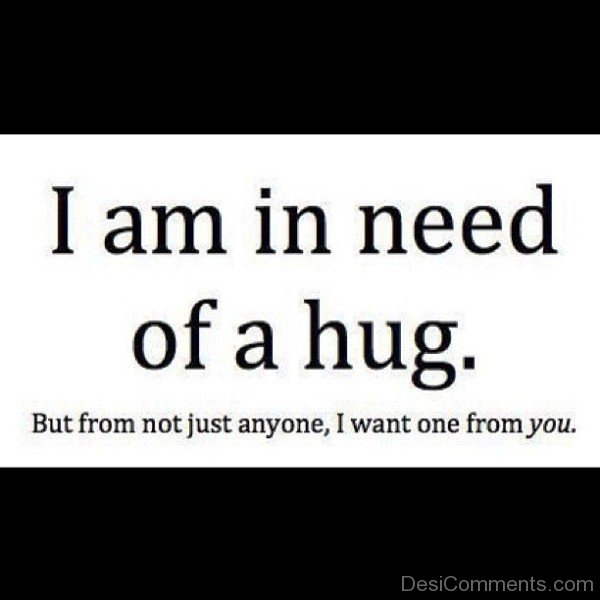 I Am In Need Of A Hug