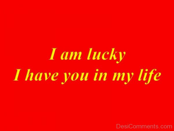 I Am Lucky I Have You In My Life-pyb602DC09