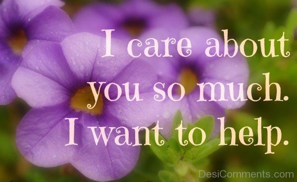 I Care About You So Much I Want To Help