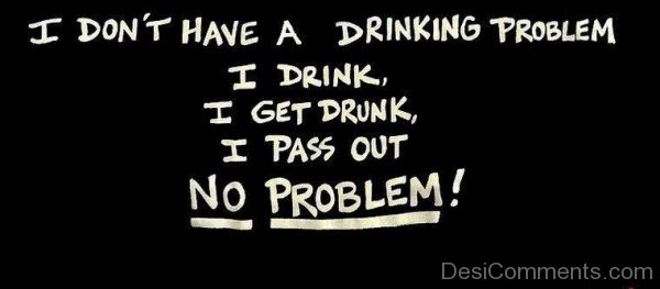I Don't Have A Drinking Problem