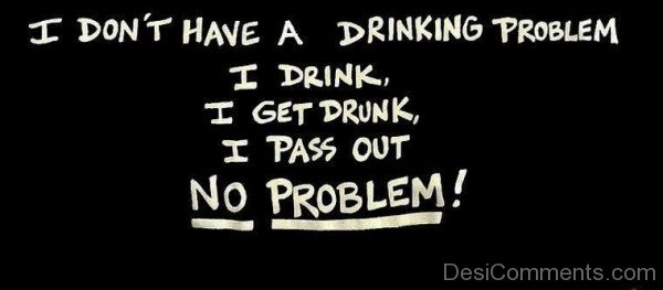 I Don’t Have A Drinking Problem