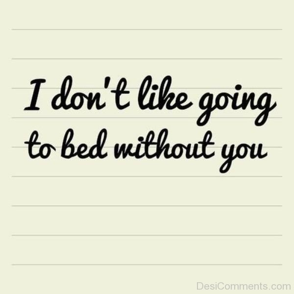 I Don’t Like Going To Bed Without You