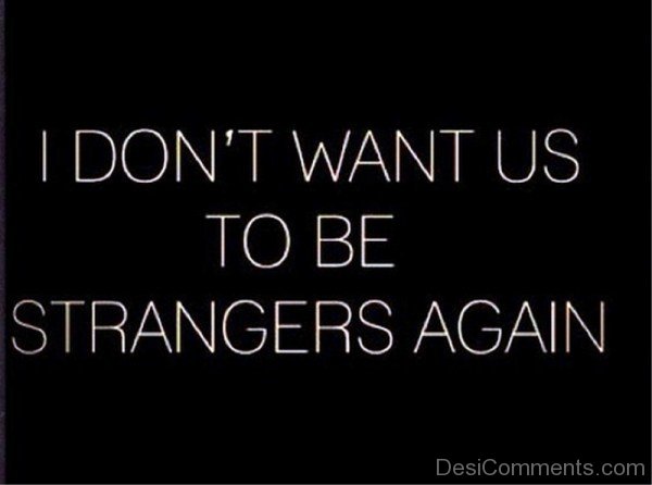 I Don’t Want Us To Be Strangers Again