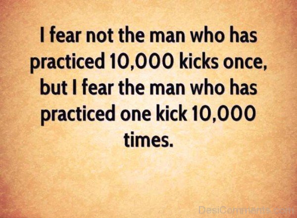 I Fear Not The Man Who Has Practiced 10000 Kicks Once DC090h30