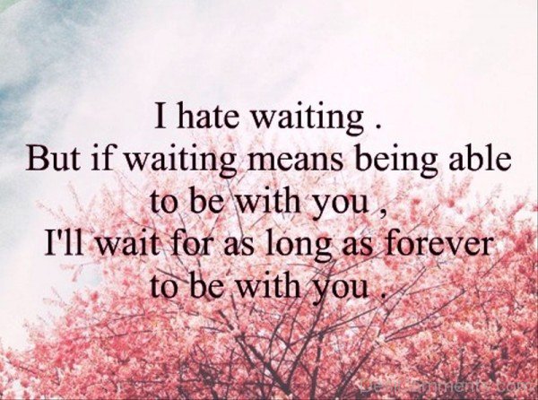 I Hate Waiting But If Waiting Means Being-tyn926DC40