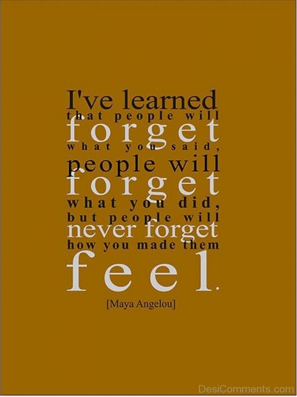 I Have Learned That People Will Forget What You Said