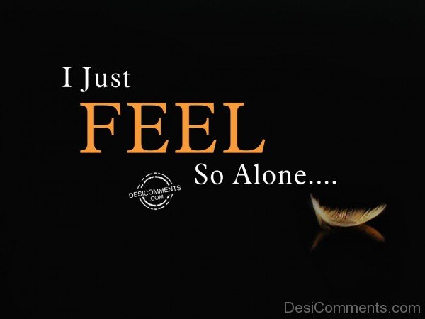 I Just Feel So Alone