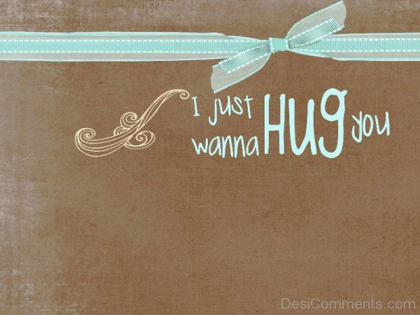I Just Wanna Hug You