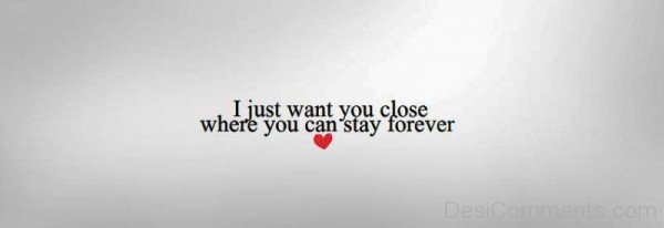 I Just Want You Close
