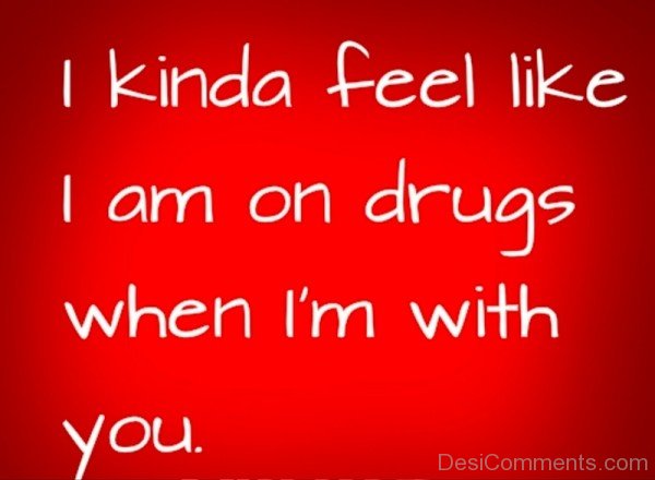 I Kinda Feel Like I Am On Drugs-uy611DC0DC35