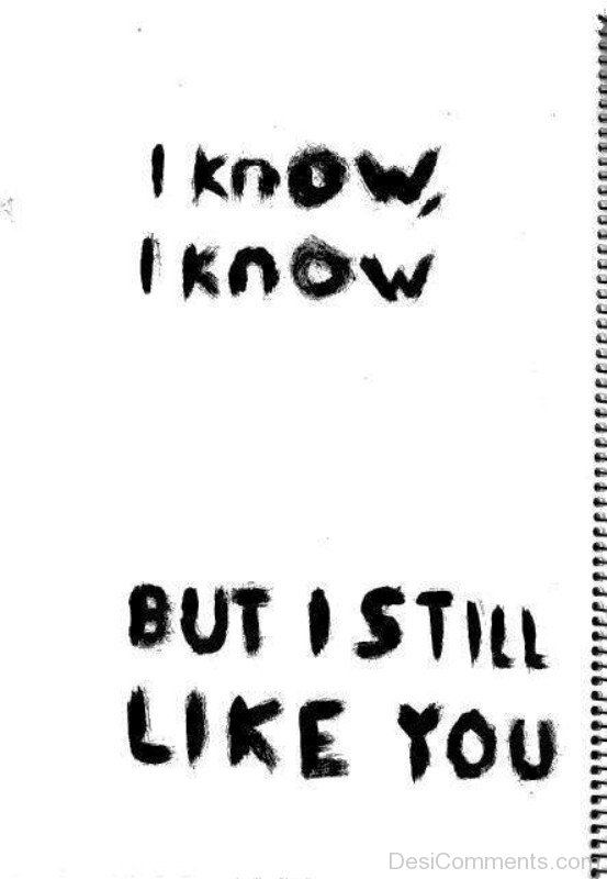 I Know I Know But I Still Like You-re40600DC0025