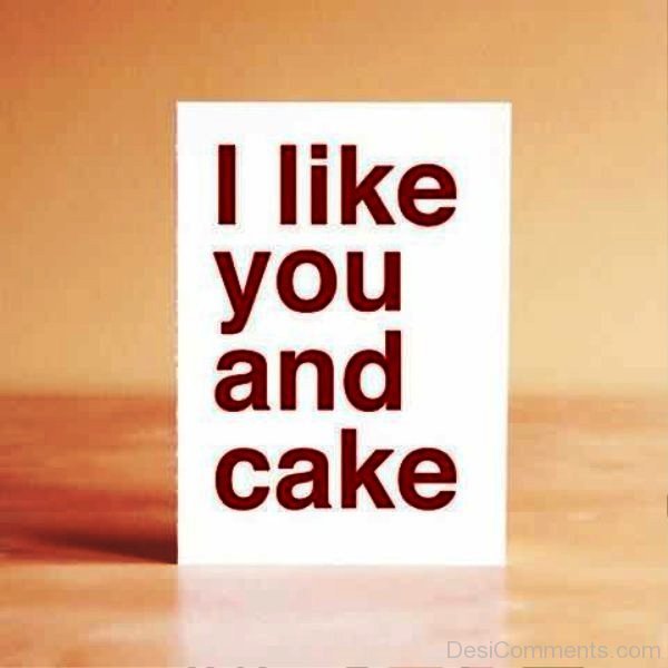I Like You And Cake