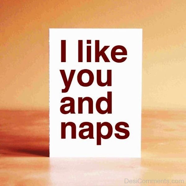 I Like You And Naps