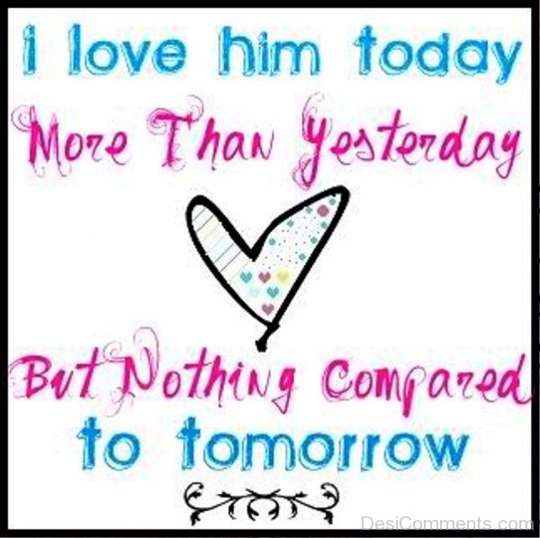 I Love Him Today More Than Yesterday-qw119DC6623