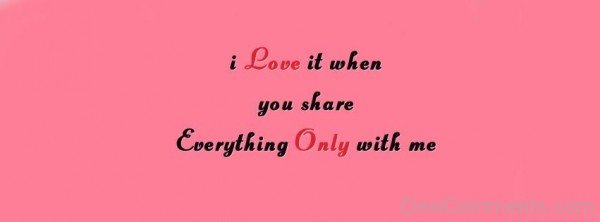 I Love It When You Share Everything-ybn618DC06