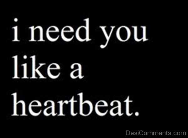 I Need You Like A Heartbeat