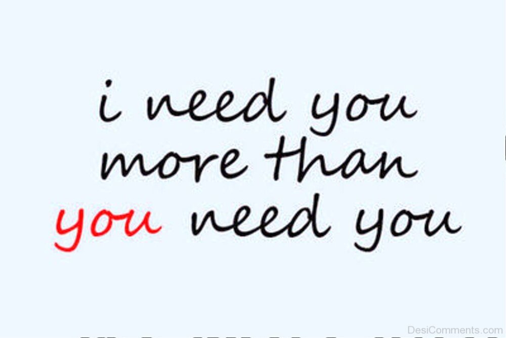 I need you. I need you открытка. I need you more than you need me. I Love you i need you. You think that i need you