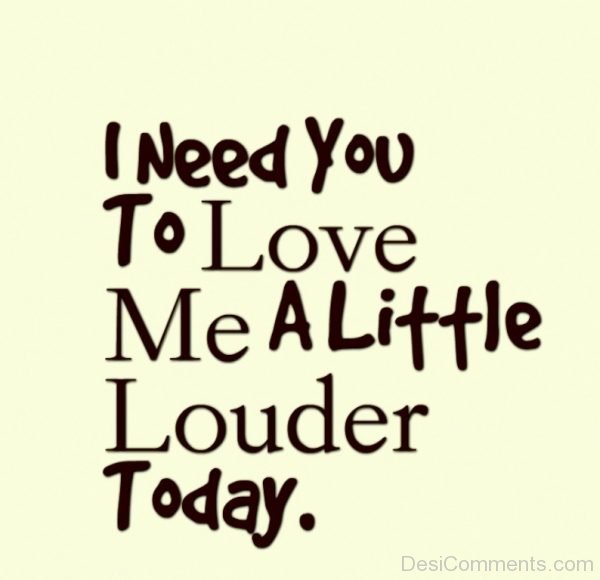 I Need You To Love Me