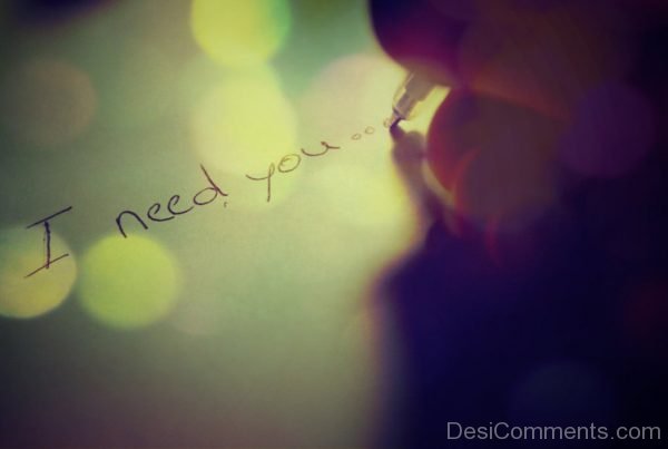I Need You…