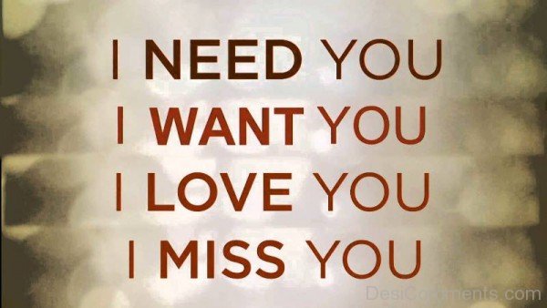 I Need You.Want You,Love You And Miss You