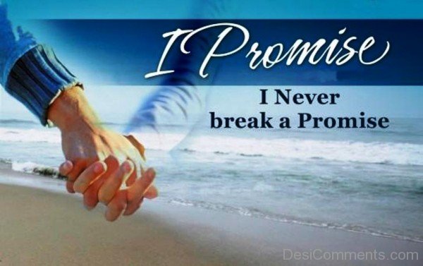 I Promise I Never Break A Promise