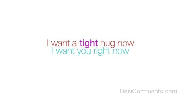 I Want A Tight Hug Now