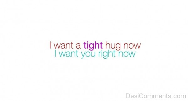 I Want A Tight Hug Now