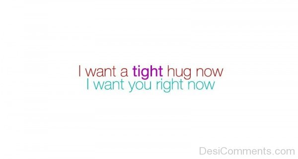 I Want A Tight Hug Now