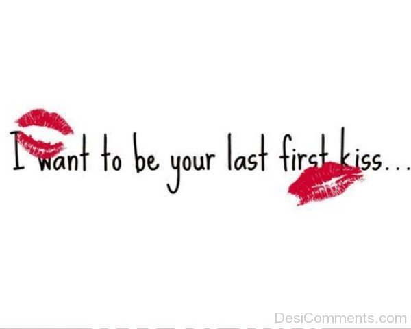 I Want To Be Your Last First Kiss