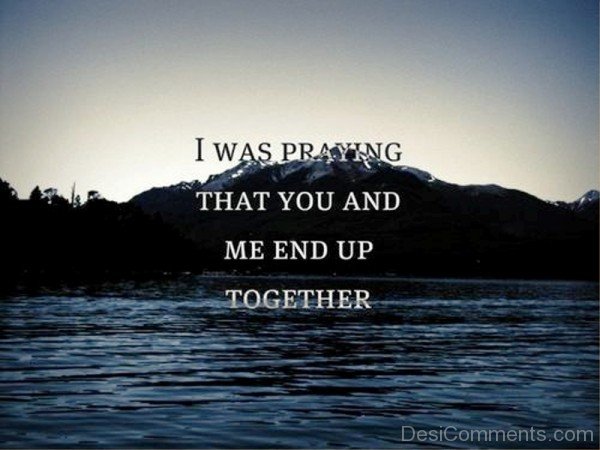 I Was Praying That You And Me
