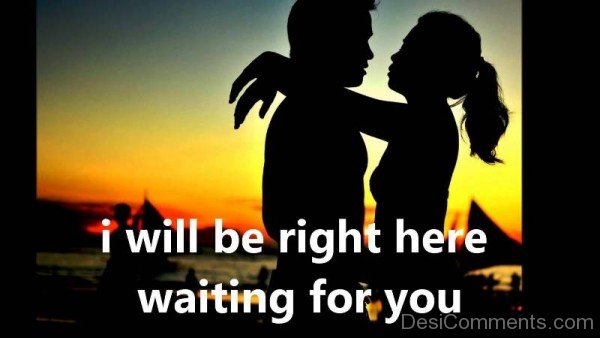 I Will Be Right Here Waiting For You