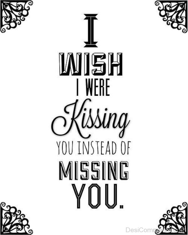 I Wish I Were Kissing You Instead Of Missing You