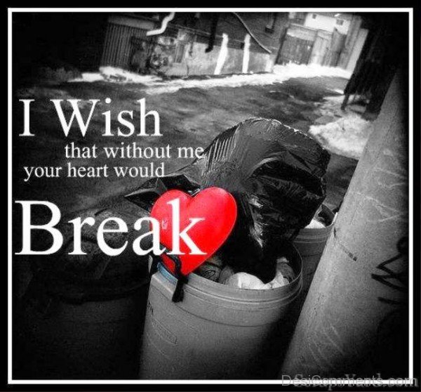 I Wish That Without Me Your Heart Would Break