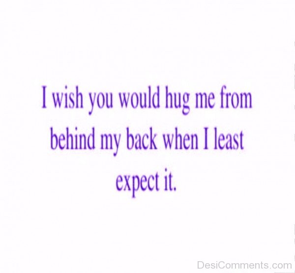 I Wish You Would Hug Me