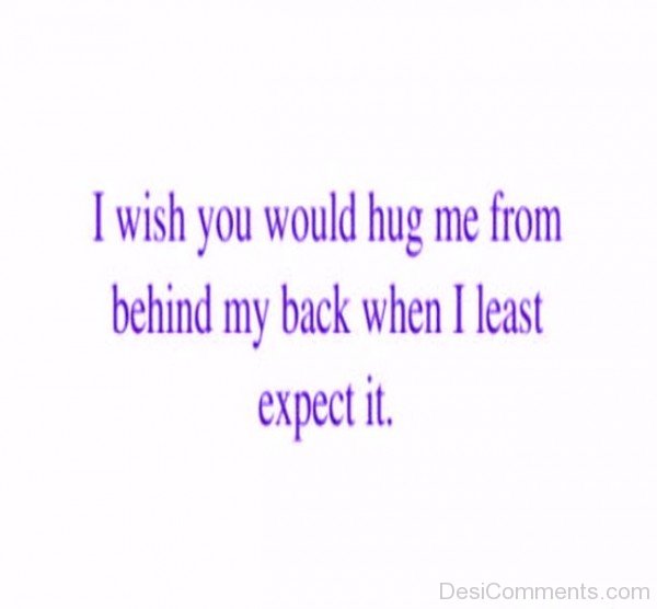 I Wish You Would Hug Me