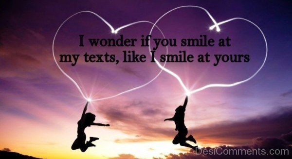 I Wonder If You Smile At My Texts