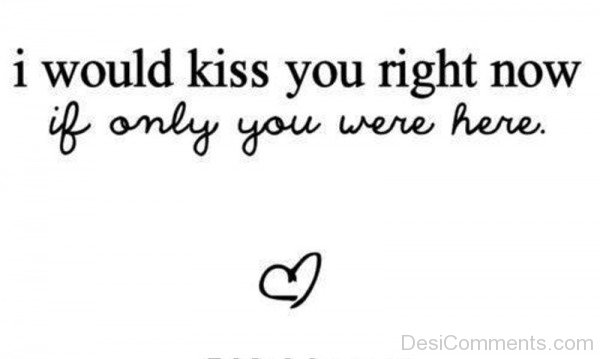 I Would Kiss You Right Now