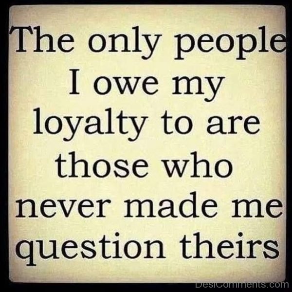 I owe my  loyalty to are those