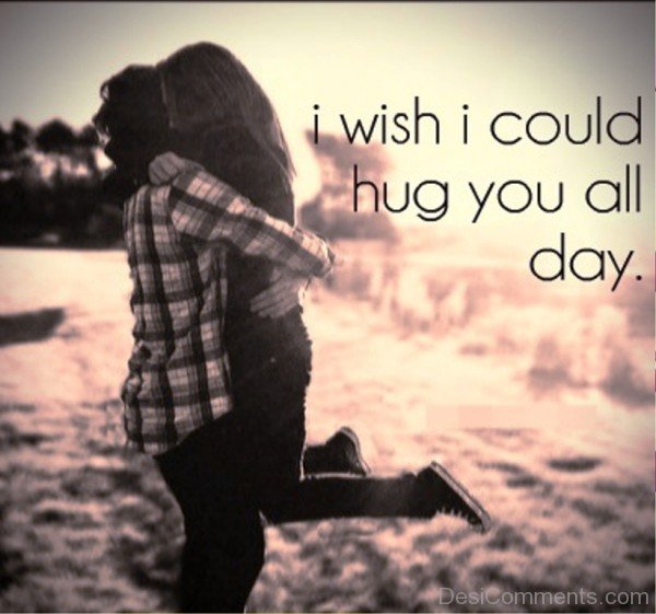 I want to hug you all day- dc 77074