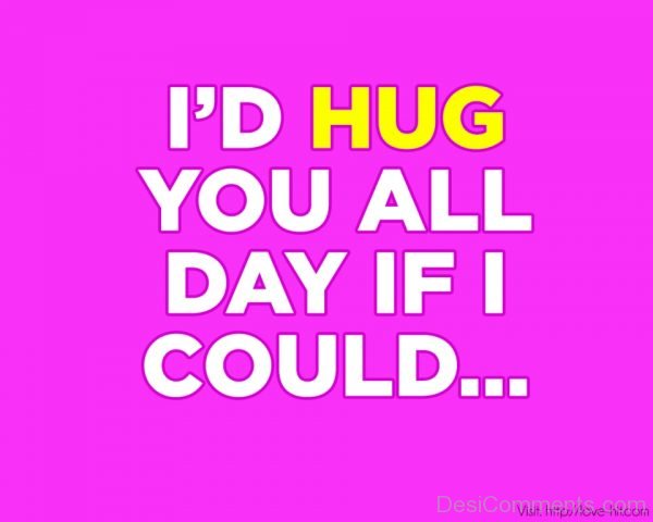 I’d Hug You All Day If I Could