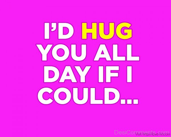 I’d Hug You All Day If I Could