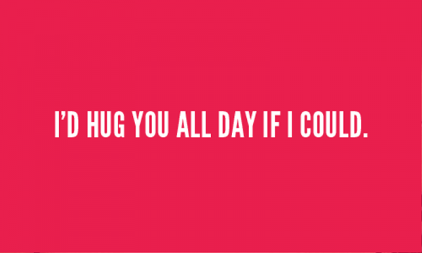 I’d Hug You All Day If I Could