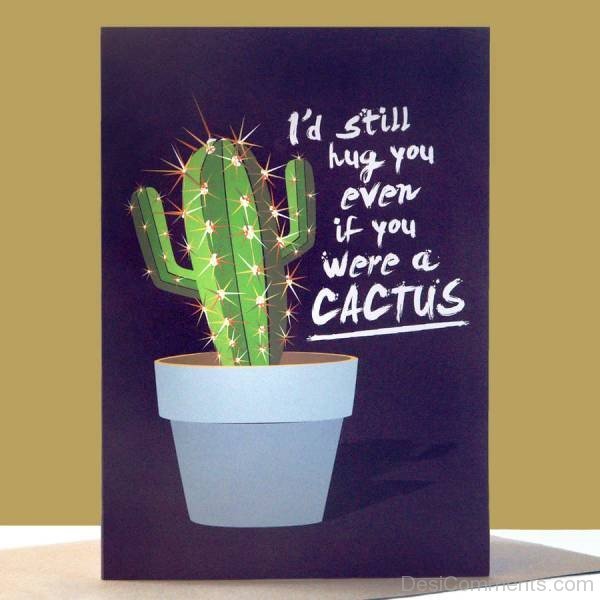 I'd Still Hug You Even If You Were A Cactus-rw316Desi0205