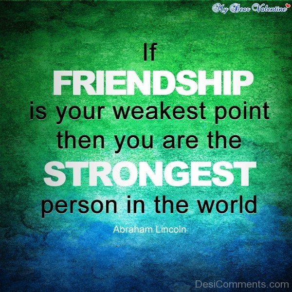 If Friendship Is Your Weakest Point Then You Are The Strongest Person In The World -dc099102